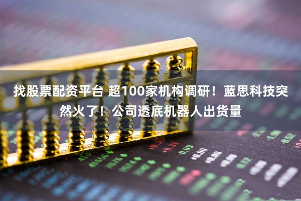 找股票配资平台 超100家机构调研！蓝思科技突然火了！公司透底机器人出货量